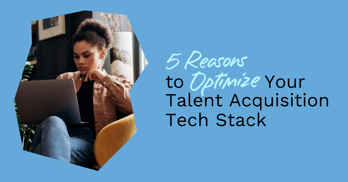 5 Reasons to Optimize Your Talent Acquisition Tech Stack